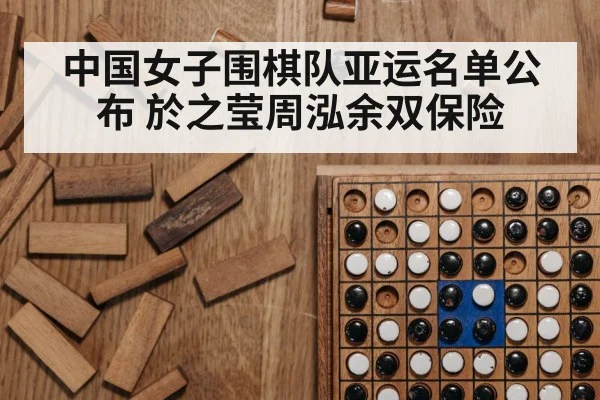 中国女子围棋队亚运名单公布 於之莹周泓余双保险